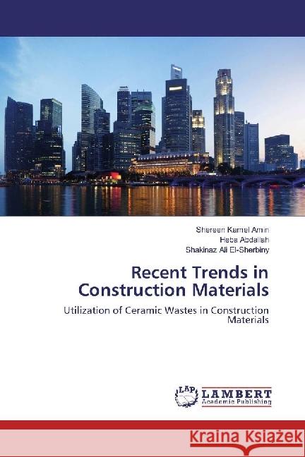 Recent Trends in Construction Materials : Utilization of Ceramic Wastes in Construction Materials Amin, Shereen Kamel; Abdallah, Heba; El-Sherbiny, Shakinaz Ali 9783659956775