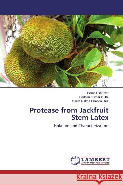 Protease from Jackfruit Stem Latex : Isolation and Characterization Chanda, Indranil; Dutta, Sadhan Kumar; Chanda Das, Smriti Rekha 9783659956867