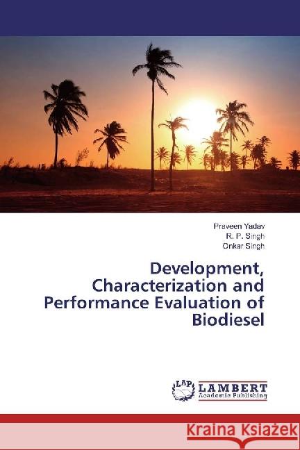 Development, Characterization and Performance Evaluation of Biodiesel Yadav, Praveen; Singh, R. P.; Singh, Onkar 9783659957086 LAP Lambert Academic Publishing