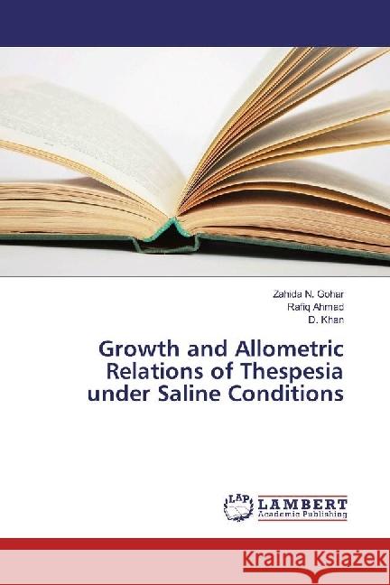 Growth and Allometric Relations of Thespesia under Saline Conditions Gohar, Zahida N.; Ahmad, Rafiq; Khan, D. 9783659957147