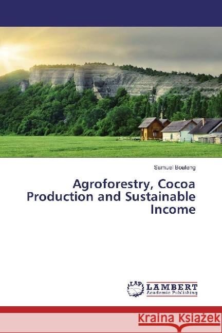 Agroforestry, Cocoa Production and Sustainable Income Boateng, Samuel 9783659957215