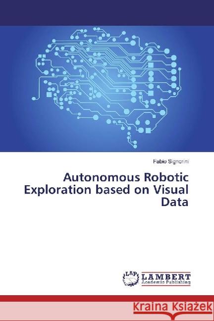 Autonomous Robotic Exploration based on Visual Data Signorini, Fabio 9783659957222