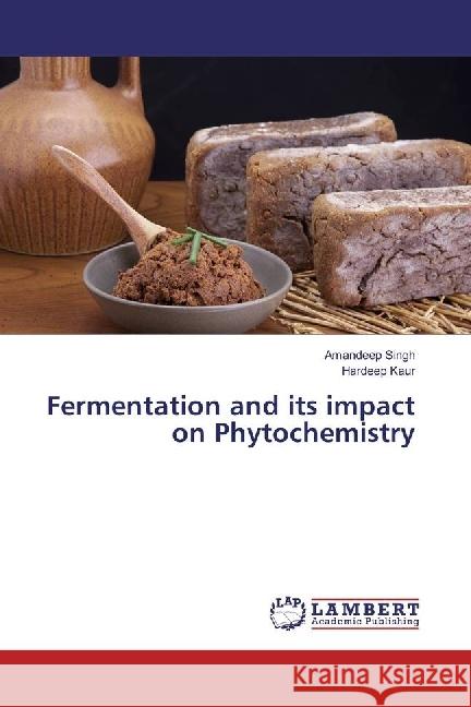 Fermentation and its impact on Phytochemistry Singh, Amandeep; Kaur, Hardeep 9783659957482