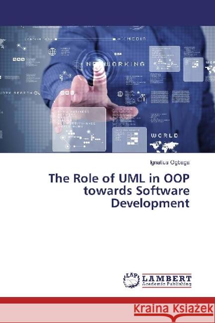 The Role of UML in OOP towards Software Development Ogbaga, Ignatius 9783659957697