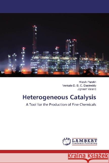 Heterogeneous Catalysis : A Tool for the Production of Fine Chemicals Parekh, Hitesh; Dasireddy, Venkata D. B. C.; Valand, Jignesh 9783659957710 LAP Lambert Academic Publishing