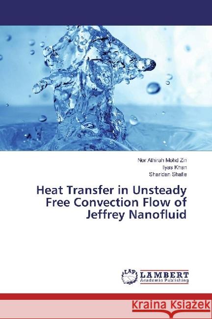 Heat Transfer in Unsteady Free Convection Flow of Jeffrey Nanofluid Mohd Zin, Nor Athirah; Khan, Ilyas; Shafie, Sharidan 9783659957772