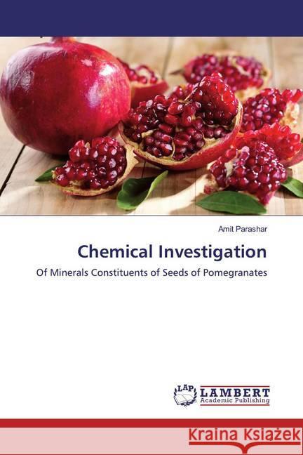 Chemical Investigation : Of Minerals Constituents of Seeds of Pomegranates Parashar, Amit 9783659957833