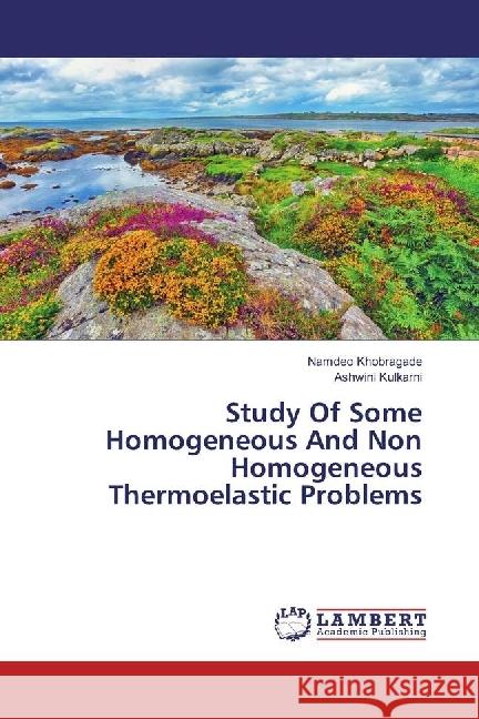 Study Of Some Homogeneous And Non Homogeneous Thermoelastic Problems Khobragade, Namdeo; Kulkarni, Ashwini 9783659957864 LAP Lambert Academic Publishing