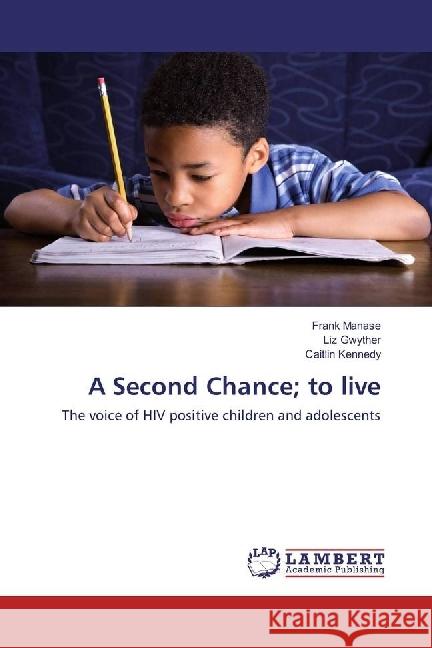 A Second Chance; to live : The voice of HIV positive children and adolescents Manase, Frank; Gwyther, Liz; Kennedy, Caitlin 9783659958489