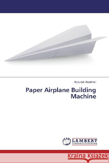 Paper Airplane Building Machine Aldakhail, Abdullah 9783659958588