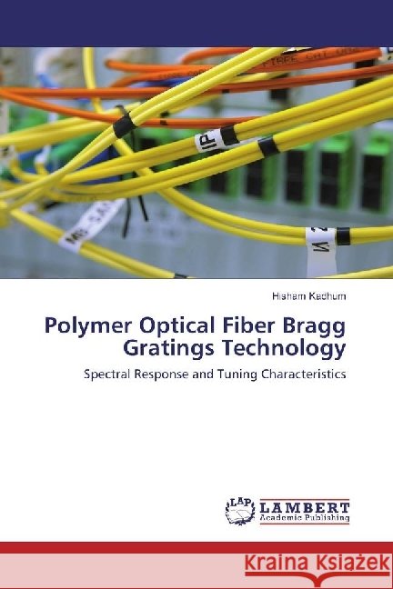Polymer Optical Fiber Bragg Gratings Technology : Spectral Response and Tuning Characteristics Kadhum, Hisham 9783659958595