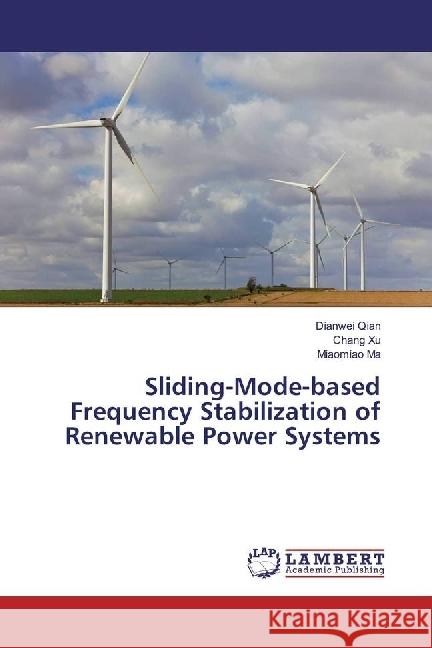 Sliding-Mode-based Frequency Stabilization of Renewable Power Systems Qian, Dianwei; Xu, Chang; Ma, Miaomiao 9783659958656 LAP Lambert Academic Publishing