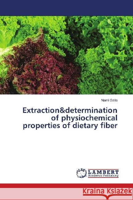 Extraction&determination of physiochemical properties of dietary fiber Gaila, Nami 9783659958830 LAP Lambert Academic Publishing