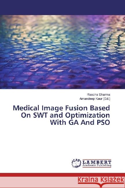 Medical Image Fusion Based On SWT and Optimization With GA And PSO Sharma, Reecha 9783659959080