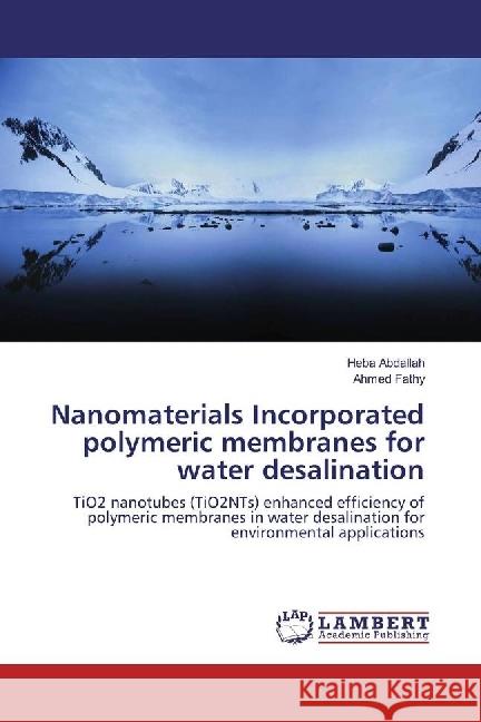 Nanomaterials Incorporated polymeric membranes for water desalination : TiO2 nanotubes (TiO2NTs) enhanced efficiency of polymeric membranes in water desalination for environmental applications Abdallah, Heba; Fathy, Ahmed 9783659959233