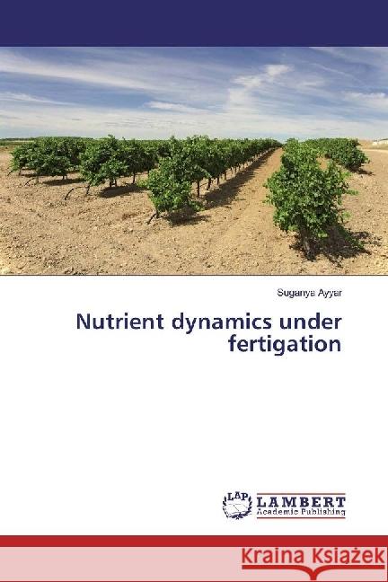 Nutrient dynamics under fertigation Ayyar, Suganya 9783659959509