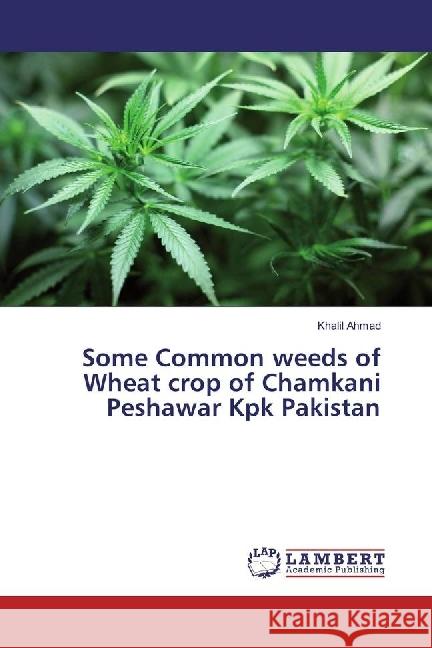 Some Common weeds of Wheat crop of Chamkani Peshawar Kpk Pakistan Ahmad, Khalil 9783659959561