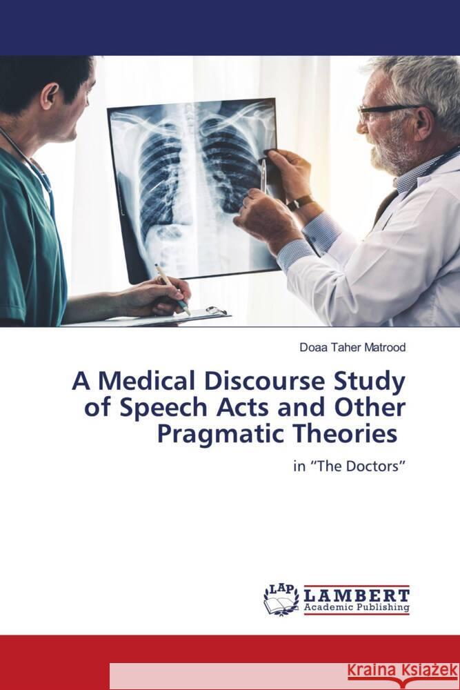 A Medical Discourse Study of Speech Acts and Other Pragmatic Theories Matrood, Doaa Taher 9783659959639