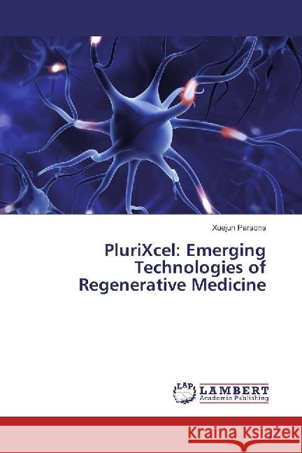 PluriXcel: Emerging Technologies of Regenerative Medicine Parsons, Xuejun 9783659959707