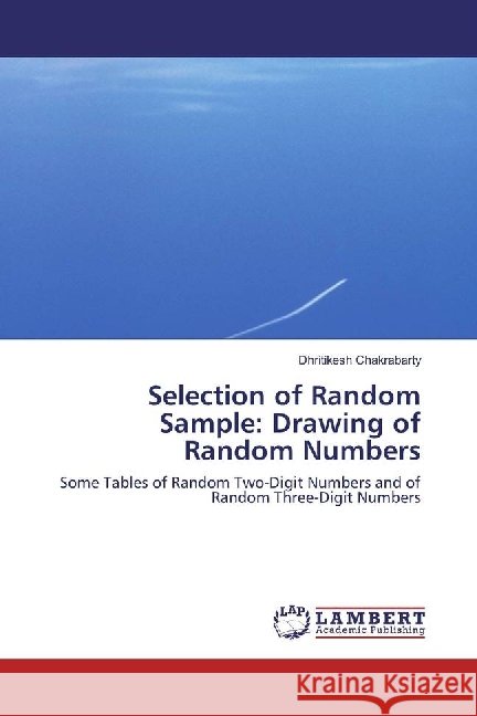Selection of Random Sample: Drawing of Random Numbers : Some Tables of Random Two-Digit Numbers and of Random Three-Digit Numbers Chakrabarty, Dhritikesh 9783659959806