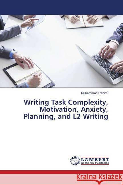Writing Task Complexity, Motivation, Anxiety, Planning, and L2 Writing Rahimi, Muhammad 9783659960062 LAP Lambert Academic Publishing