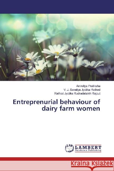 Entreprenurial behaviour of dairy farm women Pratiksha, Amreliya; Jyotika Rathod, V. J. Savaliya; Rudradatsinh Rajput, Rathod Jyotika 9783659960550