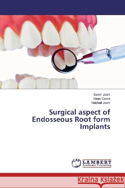 Surgical aspect of Endosseous Root form Implants Joshi, Samir; Gadre, Kiran; Joshi, Vaishali 9783659960604 LAP Lambert Academic Publishing