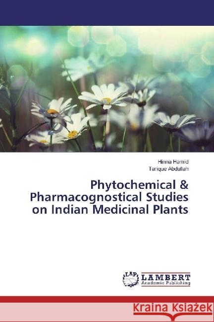 Phytochemical & Pharmacognostical Studies on Indian Medicinal Plants Hamid, Hinna; Abdullah, Tarique 9783659960659 LAP Lambert Academic Publishing