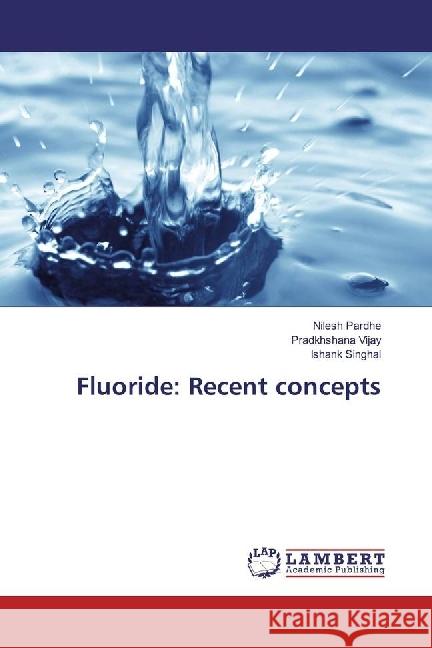 Fluoride: Recent concepts Pardhe, Nilesh; Vijay, Pradkhshana; Singhal, Ishank 9783659961076 LAP Lambert Academic Publishing