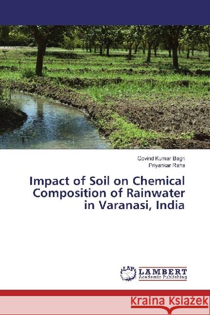 Impact of Soil on Chemical Composition of Rainwater in Varanasi, India Bagri, Govind Kumar; Raha, Priyankar 9783659961113