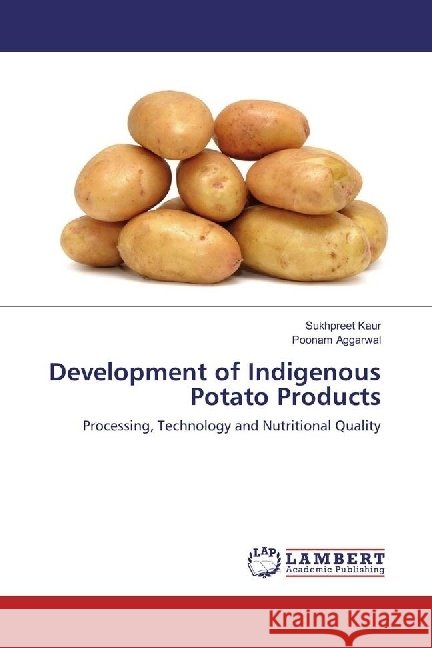 Development of Indigenous Potato Products : Processing, Technology and Nutritional Quality Kaur, Sukhpreet; Aggarwal, Poonam 9783659961120