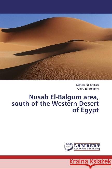 Nusab El-Balgum area, south of the Western Desert of Egypt Ibrahim, Mohamed; El-Tohamy, Amira 9783659961229 LAP Lambert Academic Publishing