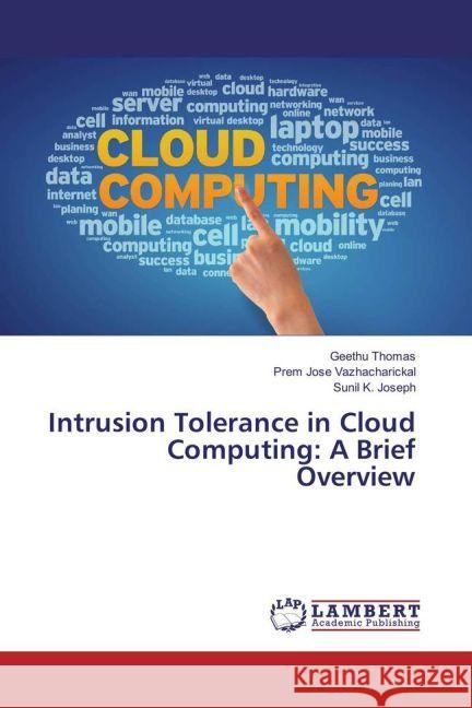 Intrusion Tolerance in Cloud Computing: A Brief Overview Thomas, Geethu; Vazhacharickal, Prem Jose; Joseph, Sunil K. 9783659961243 LAP Lambert Academic Publishing