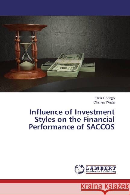 Influence of Investment Styles on the Financial Performance of SACCOS Obongo, Erick; Weda, Charles 9783659961519