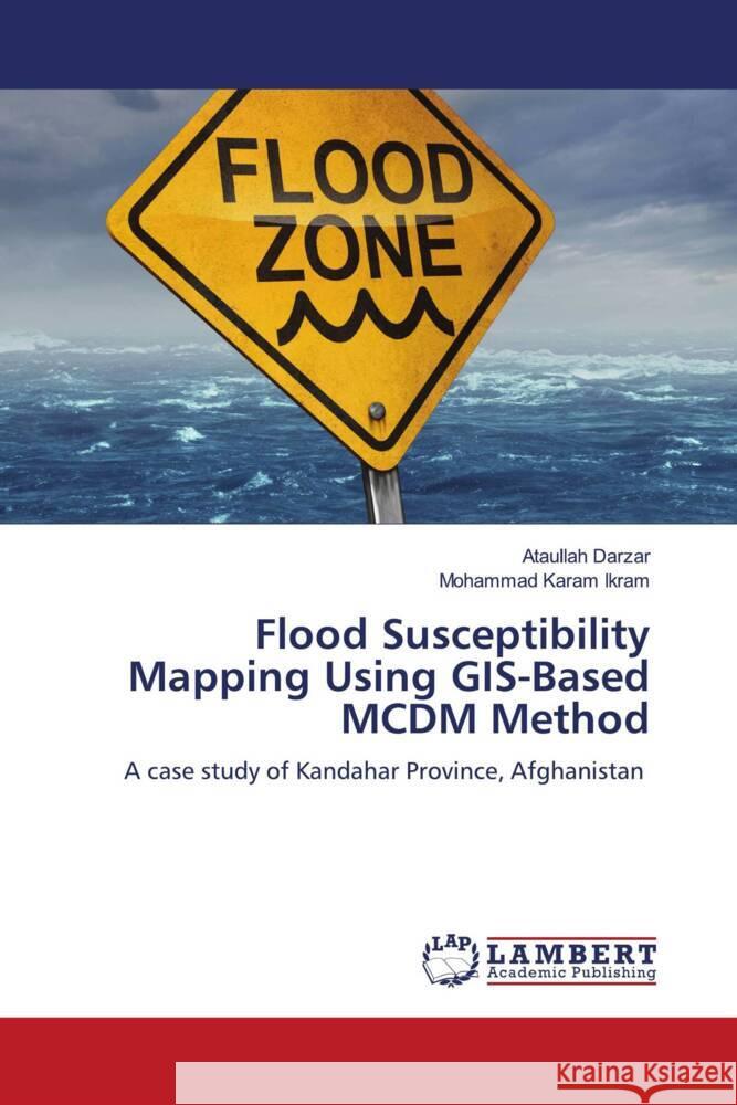 Flood Susceptibility Mapping Using GIS-Based MCDM Method Darzar, Ataullah, Ikram, Mohammad Karam 9783659961533 LAP Lambert Academic Publishing