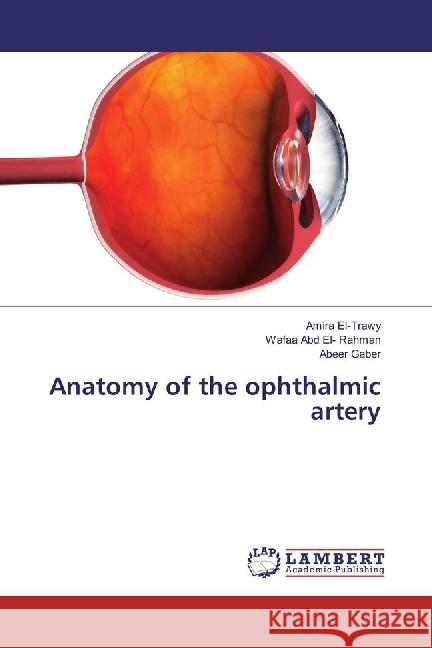 Anatomy of the ophthalmic artery El-Trawy, Amira; Abd El- Rahman, Wafaa; Gaber, Abeer 9783659961816 LAP Lambert Academic Publishing