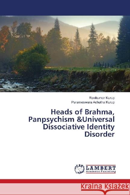 Heads of Brahma, Panpsychism &Universal Dissociative Identity Disorder Kurup, Ravikumar; Achutha Kurup, Parameswara 9783659961847 LAP Lambert Academic Publishing