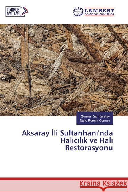 Aksaray Ili Sultanhani'nda Halicilik ve Hali Restorasyonu Kiliç Karatay, Semra; Oyman, Naile Rengin 9783659962134