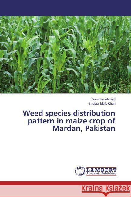 Weed species distribution pattern in maize crop of Mardan, Pakistan Ahmad, Zeeshan; Khan, Shujaul Mulk 9783659962158