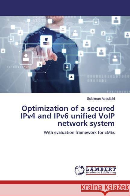Optimization of a secured IPv4 and IPv6 unified VoIP network system : With evaluation framework for SMEs Abdullahi, Suleiman 9783659962271