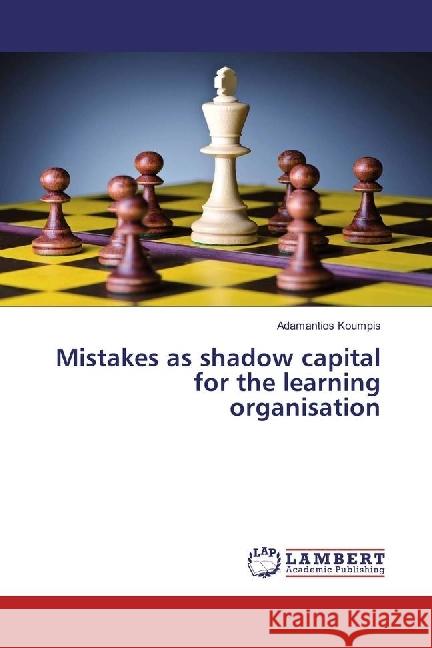 Mistakes as shadow capital for the learning organisation Koumpis, Adamantios 9783659962660 LAP Lambert Academic Publishing