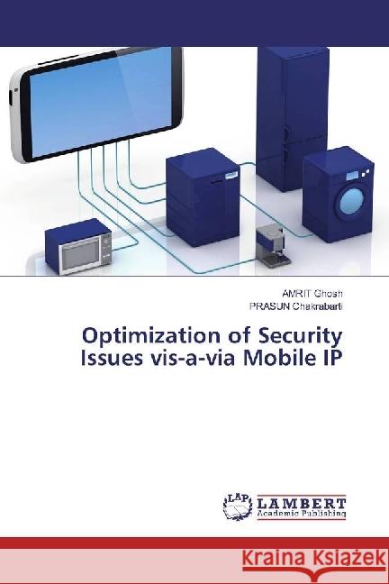 Optimization of Security Issues vis-a-via Mobile IP Ghosh, AMRIT; Chakrabarti, Prasun 9783659962844