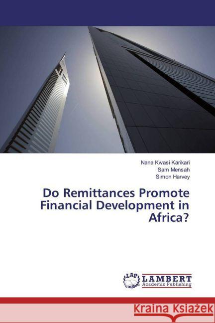 Do Remittances Promote Financial Development in Africa? Karikari, Nana Kwasi; Mensah, Sam; Harvey, Simon 9783659962943 LAP Lambert Academic Publishing