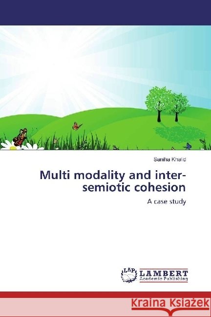 Multi modality and inter-semiotic cohesion : A case study Khalid, Saniha 9783659963377