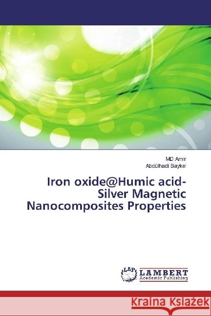 Iron oxide@Humic acid-Silver Magnetic Nanocomposites Properties Amir, MD; Baykal, Abdülhadi 9783659963469