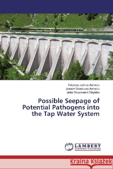 Possible Seepage of Potential Pathogens into the Tap Water System Ashaolu, Tolulope Joshua; Ashaolu, Joseph Opeoluwa; Olayinka, Iyiola Oluwakemi 9783659963506