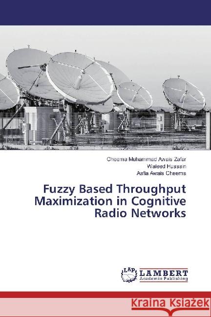 Fuzzy Based Throughput Maximization in Cognitive Radio Networks Muhammad Awais Zafar, Cheema; Hussain, Waleed; Awais Cheema, Aafia 9783659963636