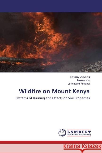 Wildfire on Mount Kenya : Patterns of Burning and Effects on Soil Properties Downing, Timothy; Imo, Moses; Kimanzi, Johnstone 9783659963681 LAP Lambert Academic Publishing