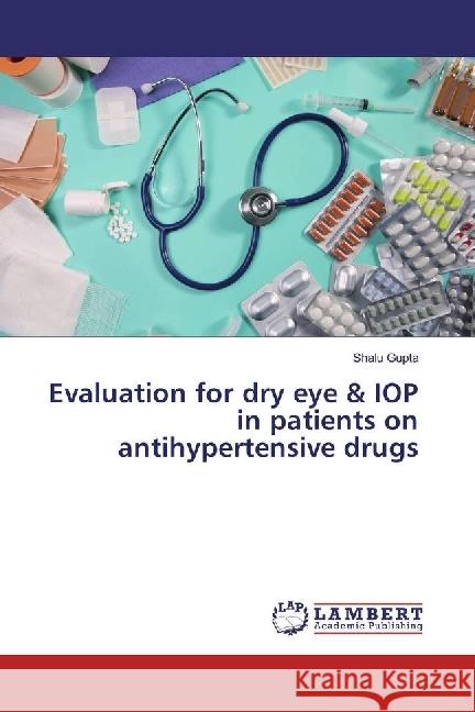 Evaluation for dry eye & IOP in patients on antihypertensive drugs Gupta, Shalu 9783659964541 LAP Lambert Academic Publishing