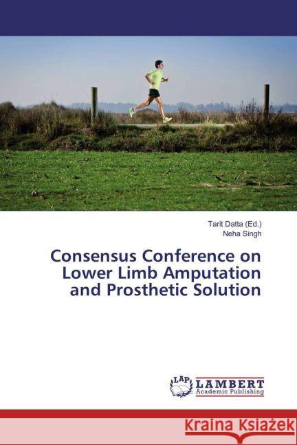 Consensus Conference on Lower Limb Amputation and Prosthetic Solution Singh, Neha 9783659964558 LAP Lambert Academic Publishing